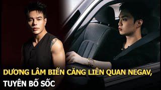 Dương Lâm biến căng liên quan Negav, tuyên bố sốc