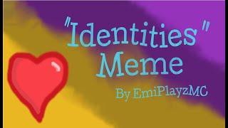 "Identities" Meme || by EmiPlayzMC