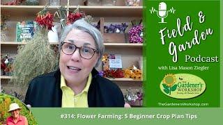 Field & Garden #314: Flower Farming: 5 Beginner Crop Plan Tips