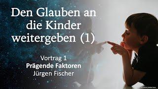 Vortrag: Den Glauben an Kindern weitergeben (1/2) - Prägende Faktoren | Jürgen Fischer