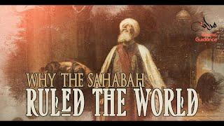 Why The Sahabah Ruled The World