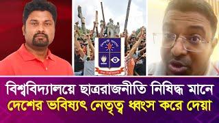 বিশ্ববিদ্যালয়ে ছাত্ররাজনীতি নি'ষি'দ্ধ মানে দেশের ভবিষ্যৎ নেতৃত্ব ধ্বং'স করে দেয়া