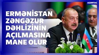 Ermənistan Zəngəzur dəhlizinin açılmasına da mane olur - Prezident