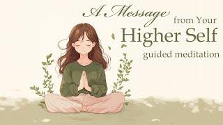 Receive A Message from Your Higher Self (Guided Meditation)