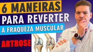 6 maneiras de REVERTER a fraqueza da ARTROSE