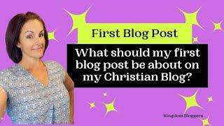 Christian Blogging Tips: What Should My First Blog Post Be About?