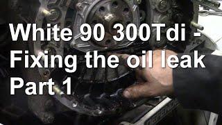 White 90 300Tdi   Fixing the oil leak Part 1