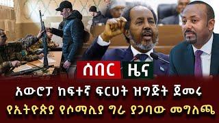 ሰበር ዜና - አውሮፓ ከፍተኛ ፍርሀት ዝግጅት ጀመሩ የኢትዮጵያ የሶማሊያ ግራ ያጋባው መግለጫ