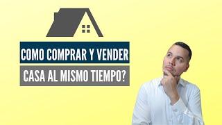 Como Comprar y Vender Casa al Mismo Tiempo?