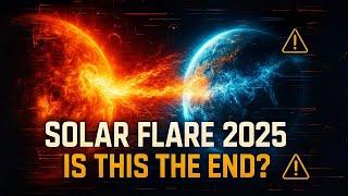 SOLAR FLARE 2025 | IS THIS THE END? ️