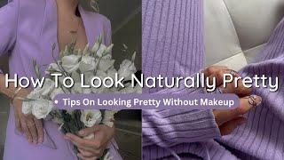 How to look BETTER without makeup| how to look naturally pretty