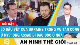 An ninh thế giới | Lộ dấu vết của Ukraine trong vụ tấn công ở Mỹ?; Ông Assad bị đ ầ u đ ộ c ở Nga?