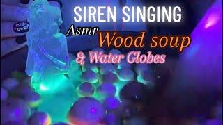 ASMR| SIREN SINGING, WOOD SOUP & WATER GLOBES