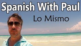 Lo Mismo - Learn Spanish With Paul