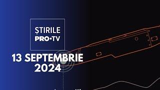 Știrile PRO TV - 13 Septembrie 2024