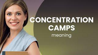 Understanding "Concentration Camps": A Historical Insight