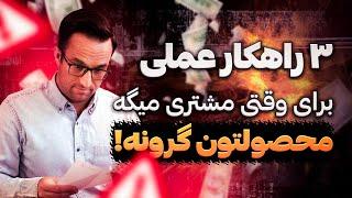 3 راهکار عملی برای وقتی مشتری میگه: محصولتون گرونه!! (رازهای فروش موفق!)