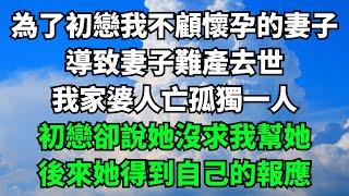 為了初戀我不顧懷孕的妻子，導致妻子難產去世，我家婆人亡孤獨一人，初戀卻說她沒求我幫她，後來她得到自己的報應【失語的貓】#落日溫情 #情感故事 #花開富貴 #深夜淺讀 #深夜淺談 #家庭矛盾 #爽文