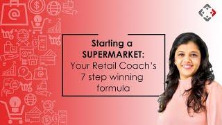 Starting a Supermarket: Your Retail Coach’s 7-Step Winning Formula