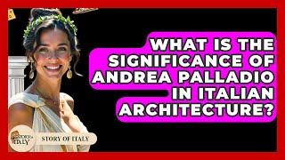 What Is the Significance of Andrea Palladio in Italian Architecture? - Story Of Italy