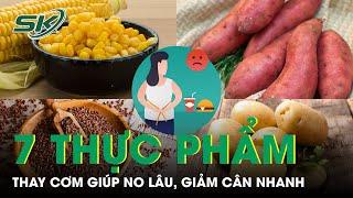 7 Thực Phẩm Ăn Thay Cơm Giúp No Lâu, Giảm Cân Nhanh | SKĐS