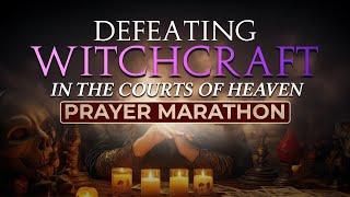 Prayer Marathon: DEFEATING Witchcraft in the Courts of Heaven