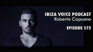 Roberto Capuano - Ibiza Voice Podcast #572 [16 July 2018]