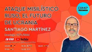 ATAQUE MISILÍSTICO RUSO, EL FUTURO DE UCRANIA - SANTIAGO MARTÍNEZ