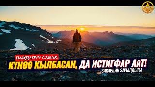 КҮНӨӨ КЫЛБАСАҢ ДА ИСТИГФАР АЙТ, ЗИКИР КЫЛ! (пайдалуу сабак).  Шейх Чубак ажы