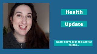 Health Update | Where I have been over the last few weeks