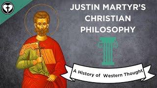 Justin Martyr's Christian Philosophy (A History of Western Thought 22)