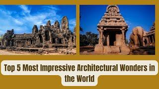 Top 5 Most Impressive Architectural Wonders in the World