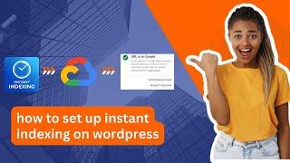 How To Setup Instant Indexing On Your WordPress Website.