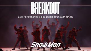 Snow Man 'BREAKOUT' Live Performance Video 〜Dome Tour 2024 RAYS〜