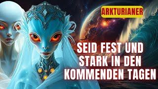 [Arcturianer] Sei in den kommenden Tagen standhaft und stark