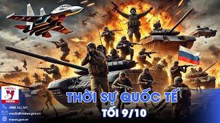 Thời sự Quốc tế tối 9/10. Nga thừa thắng xông lên “như vũ bão”, quân Ukraine nhận tin xấu ở Toretsk