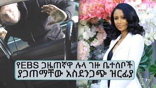 የEBS ጋዜጠኛዋ ሉላ ገዙ ቤተሰቦች ያጋጠማቸው አስደንጋጭ ዝርፊያ... || Tadias Addis