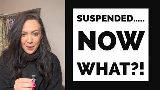 SUSPENDED…..Now What?!