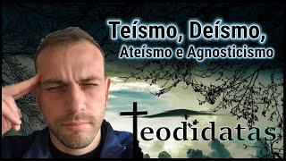 Teísmo, Deísmo, Ateísmo e Agnosticismo