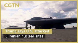 Trump says U.S. attacked 3 Iranian nuclear sites