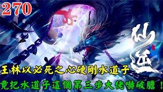 【仙逆270集】水道子為何如此懼怕七彩神空釘，王林以必死之心硬剛水道子，水道子要殺王林到底有多難，半路被仙罡大陸七道宗的老者出手阻攔，王林體內到底出現了怎樣的變化，竟把水道子這個第三步大佬嚇破膽！