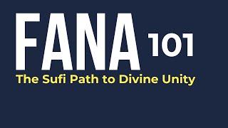 Sufism 101: Fana - The Sufi Path to Divine Unity