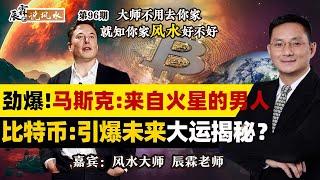 劲爆！马斯克：来自火星的男人，比特币：引爆未来大运揭秘？《辰霖说风水》大师不用去你家 就知你家风水好不好 20250108