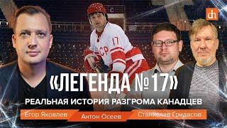 «Легенда №17». Реальная история разгрома канадцев/Станислав Гридасов, Антон Осеев и Егор Яковлев