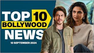 Top 10 Bollywood News | 18th September 2024 | Shah Rukh Khan | Deepika Padukone