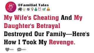 My Wife's Cheating And My Daughter's Betrayal Destroyed Our Family—Here's How I Took My Revenge.