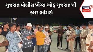 Gujarat Police News : ગુજરાત પોલીસ 'ગેંગ્સ ઓફ ગુજરાત'ની કમર ભાંગશે | Gujarati Samachar | News18