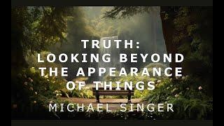 Michael Singer - Truth - Looking Beyond the Appearance of Things