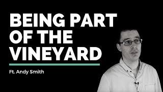 Andy Smith // Being Part of the Vineyard // Vineyard Insights