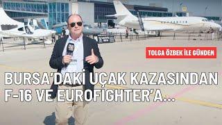 Tolga Özbek ile gündem: Uçak kazasından Eurofighter'a... KIZILELMA'dan uçak siparişlerine...